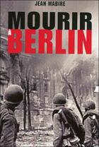 Couverture du livre « Mourir à Berlin » de Jean Mabire aux éditions Grancher