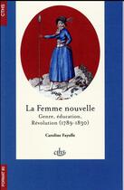 Couverture du livre « La femme nouvelle ; genre, éducation, révolution (1789-1830) » de Caroline Fayolle aux éditions Cths Edition