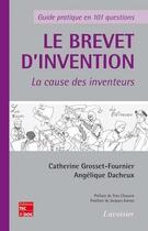 Couverture du livre « Le brevet d'invention - La cause des inventeurs : Guide pratique en 101 questions » de Angélique Dacheux et Catherine Grosset-Fournier aux éditions Tec&doc