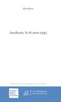 Couverture du livre « Auschwitz, le 16 mars 1945 » de Alex Mayer aux éditions Le Manuscrit