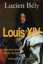 Couverture du livre « Louis XIV, le plus grand roi du monde » de Lucien Bely aux éditions Editions Jean-paul Gisserot