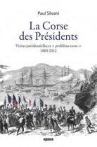 Couverture du livre « La corse des présidents ; visites présidentielles et 