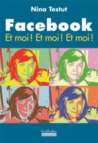 Couverture du livre « Facebook ; et moi ! et moi ! et moi ! » de Nina Testud aux éditions Hoebeke