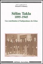 Couverture du livre « Selim takla, 1895-1945 - une contribution a l'independance du liban » de Gerard D. Khoury aux éditions Karthala