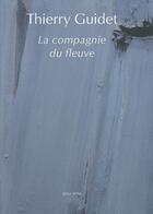Couverture du livre « La compagnie du fleuve ; mille kilomètres à pied le long de la Loire (édition 2010) » de Thierry Guidet aux éditions Joca Seria