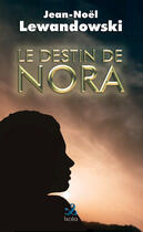 Couverture du livre « Le destin de Nora » de Jean-Noel Lewandowski aux éditions Ixcea