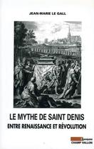 Couverture du livre « Le mythe de saint denis entre renaissance et révolution » de Jean-Marie Le Gall aux éditions Editions Champ Vallon