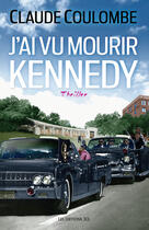 Couverture du livre « J'ai vu mourir Kennedy » de Claude Coulombe aux éditions Jcl