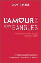 Couverture du livre « L'amour sous tous ses angles ; ou comment vivre avec un coeur tout grand ouvert » de Scott Stabile aux éditions Ada