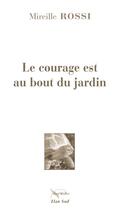 Couverture du livre « Le courage est au bout du jardin » de Mireille Rossi aux éditions Elan Sud