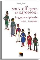 Couverture du livre « Sous-officiers de Napoléon : la garde impériale Tome 2 ; la cavalerie » de Francis Jolivet aux éditions Regi Arm