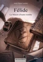 Couverture du livre « Félide, le blason d'outre-tombe t.3 » de Jean-Pierre Ferrere aux éditions Alice Lyner