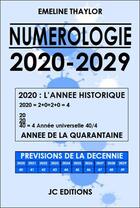 Couverture du livre « Numérologie 2020-2029 ; 2020 l'année historique : année de la quarantaine » de Emeline Thaylor aux éditions Jc Editions