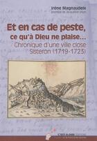 Couverture du livre « Et en cas de peste,ce qu'à Dieu ne plaise... chronique d'une ville close, Sisteron (1719-1723) » de Irene Magnaudeix aux éditions C'est-a-dire