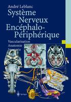 Couverture du livre « Système nerveux encéphalo-périphérique ; vascularisation ; anatomie ; imagerie » de Andre Leblanc aux éditions Springer Verlag