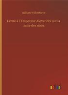 Couverture du livre « Lettre à l'empereur Alexandre sur la traite des noirs » de William Wilberforce aux éditions Timokrates