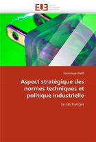Couverture du livre « Aspect strategique des normes techniques et politique industrielle » de Wolff-D aux éditions Editions Universitaires Europeennes