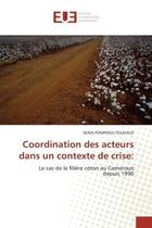 Couverture du livre « Coordination des acteurs dans un contexte de crise: - le cas de la filiere coton au cameroun depuis » de Folefack D P. aux éditions Editions Universitaires Europeennes