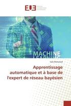 Couverture du livre « Apprentissage automatique et a base de l'expert de reseau bayesien » de Mohamed Safa aux éditions Editions Universitaires Europeennes