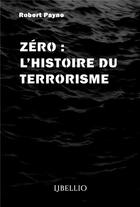 Couverture du livre « Zéro : L'histoire du terrorisme » de Payne Robert aux éditions Libellio
