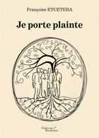 Couverture du livre « Je porte plainte » de Francoise Etcetera aux éditions Baudelaire