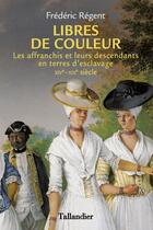 Couverture du livre « Libres de couleur : les affranchis et leurs descendants en terres d'esclavage, XIVe-XIXe siècle » de Frederic Regent aux éditions Tallandier