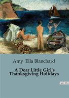 Couverture du livre « A Dear Little Girl's Thanksgiving Holidays » de Ella Blanchard Amy aux éditions Culturea