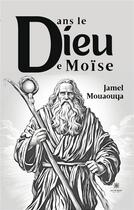 Couverture du livre « Dans le dieu de moise » de Jamel Mouaouya aux éditions Le Lys Bleu