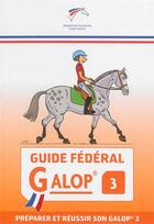 Couverture du livre « Guide fédéral : galop 3 ; préparer et réussir son galop 3 » de Daniel Kieffe aux éditions Ffe