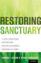 Couverture du livre « Restoring Sanctuary: A New Operating System for Trauma-Informed System » de Farragher Brian aux éditions Oxford University Press Usa