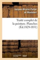 Couverture du livre « Traite complet de la peinture. planches (ed.1829-1851) » de Paillot De Montabert aux éditions Hachette Bnf