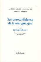 Couverture du livre « Sur une confidence de la mer grecque ; correspondances » de Andres Sanchez Robayna et Antoni Tapies aux éditions Gallimard