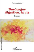Couverture du livre « Une longue digestion, la vie » de Francois Labbe aux éditions L'harmattan