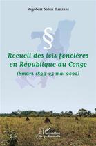 Couverture du livre « Recueil des lois foncières en République du Congo : 8 mars 1899-25 mai 2022 » de Rigobert Sabin Banzani aux éditions L'harmattan