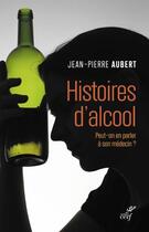 Couverture du livre « Histoires d'alcool : peut-on en parler à son médecin ? » de Jean-Pierre Aubert aux éditions Cerf