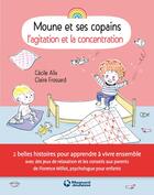 Couverture du livre « Moune et ses copains ; l'agitation et la concentration » de Cecile Alix et Claire Frossard aux éditions Magnard