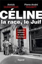 Couverture du livre « Céline ; la race, le Juif » de Pierre-Andre Taguieff et Annick Duraffour aux éditions Fayard