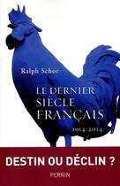 Couverture du livre « Le dernier siècle français ; 1914-2014 » de Ralph Schor aux éditions Perrin