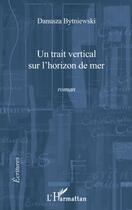 Couverture du livre « Un trait vertical sur l'horizon de mer » de Bytniewski Danusza aux éditions L'harmattan