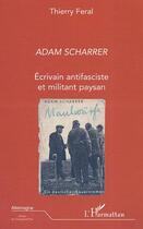 Couverture du livre « Adam scharrer ; ecrivain antifasciste et militant paysan » de Feral Thierry aux éditions Editions L'harmattan