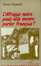 Couverture du livre « L'Afrique noire peut-elle encore parler français ? » de Pierre Dumont aux éditions Editions L'harmattan