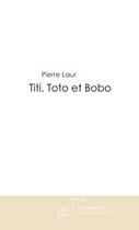 Couverture du livre « Titi, Toto et Bobo » de Laur-P aux éditions Editions Le Manuscrit