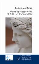 Couverture du livre « Pathologie respiratoire et O.R.L. en homéopathie » de Max Tetau aux éditions Editions Le Manuscrit