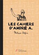 Couverture du livre « Les cahiers d'André A. » de Philippe Defins aux éditions Amalthee