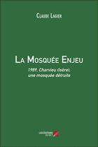 Couverture du livre « La mosquée enjeu ; 1989, Charvieu (Isère), une mosquée détruite » de Claude Lagier aux éditions Editions Du Net