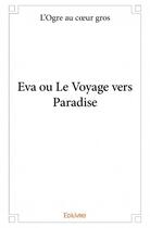 Couverture du livre « Eva ou le voyage vers paradise » de L'Ogre Au Coeur Gros aux éditions Edilivre