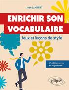 Couverture du livre « Enrichir son vocabulaire : jeux et leçons de style (3e édition) » de Jean Lambert aux éditions Ellipses