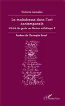 Couverture du livre « La maladresse dans l'art contemporain ; vérité du geste ou illusion esthétique ? » de Victoria Lacombe aux éditions L'harmattan