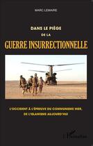 Couverture du livre « Dans le piège de la guerre insurrectionnelle ; l'Occident à l'épreuve du communisme hier, de l'islamisme aujourd'hui » de Marc Lemaire aux éditions L'harmattan