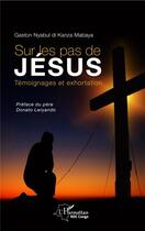 Couverture du livre « Sur les pas de Jésus ; témoignages et exhortation » de Gaston Nyabul Di Kanza Mabaya aux éditions L'harmattan